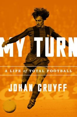 My Turn: A Life of Total Football by Cruyff, Johan