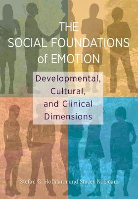 The Social Foundations of Emotion: Developmental, Cultural, and Clinical Dimensions by Hofmann, Stefan