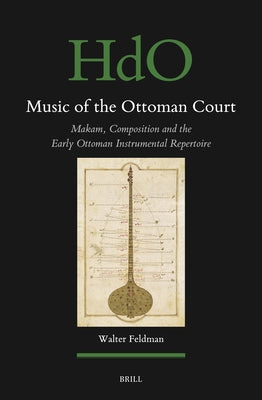 Music of the Ottoman Court: Makam, Composition and the Early Ottoman Instrumental Repertoire by Feldman, Walter
