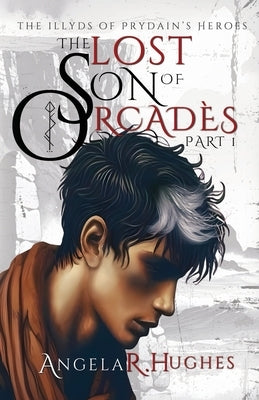 The Lost Son of Orcades, Book 1: The Illyds of Prydain's Heroes by Hughes, Angela R.