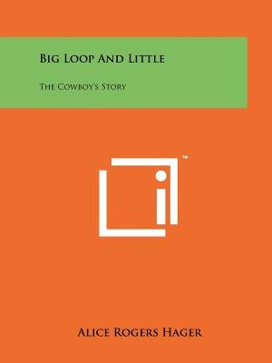 Big Loop and Little: The Cowboy's Story by Hager, Alice Rogers