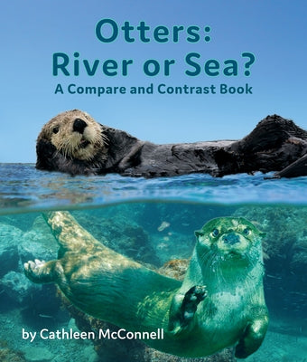 Otters: River or Sea? a Compare and Contrast Book by McConnell, Cathleen