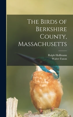 The Birds of Berkshire County, Massachusetts by Faxon, Walter