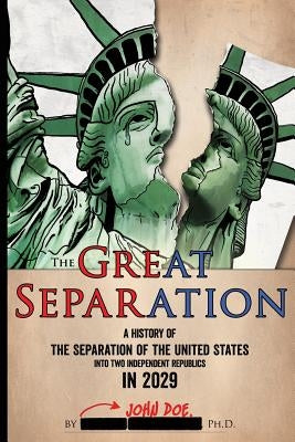 The Great Separation: A History of the Separation of the United States into Two Independent Republics in 2029 by Doe, John