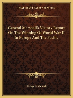 General Marshall's Victory Report on the Winning of World War II in Europe and the Pacific by Marshall, George C.
