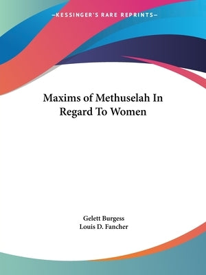 Maxims of Methuselah In Regard To Women by Burgess, Gelett