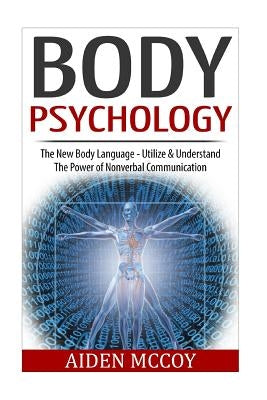 Body Psychology: The New Body Language - Utilize & Understand The Power of Nonverbal Communication by McCoy, Aiden