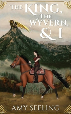The King, the Wyvern, and I by Seeling, Amy