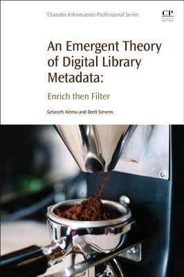 An Emergent Theory of Digital Library Metadata: Enrich Then Filter by Alemu, Getaneh