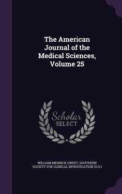 The American Journal of the Medical Sciences, Volume 25 by Sweet, William Merrick