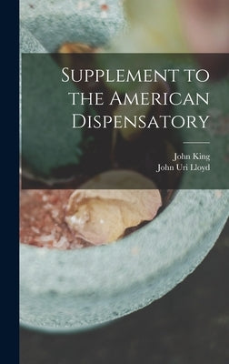 Supplement to the American Dispensatory by King, John 1813-1893