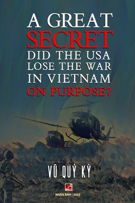 A Great Secret - Did The USA Lose The War In Vietnam On Purpose (soft cover - groundwood paper) by Vu, Quy Ky