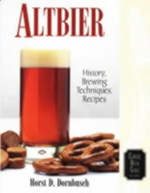 Altbier: History, Brewing Techniques, Recipes by Dornbusch, Horst D.