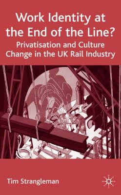 Work Identity at the End of the Line?: Privatisation and Culture Change in the UK Rail Industry by Strangleman, T.