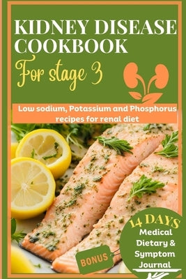 Kidney disease cookbook stage 3: Low sodium, potassium and phosphorus recipes for renal diet by T. Jones, Lisa
