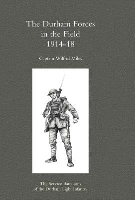 Durham Forces in the Field 1914-1918 by Miles, Wilfrid