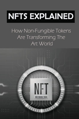 NFTs Explained: How Non-Fungible Tokens Are Transforming The Art World: Alternative Blockchains by Val, Gonzalo