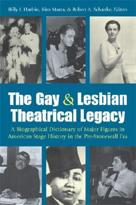 The Gay and Lesbian Theatrical Legacy: A Biographical Dictionary of Major Figures in American Stage History in the Pre-Stonewall Era by Harbin, Billy J.