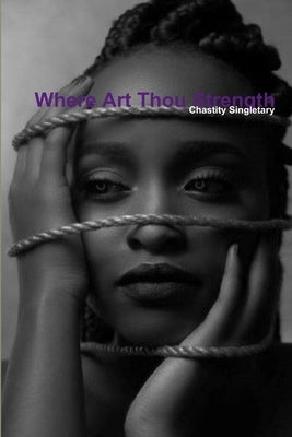 Where Art Thou Strength by Singletary, Chastity