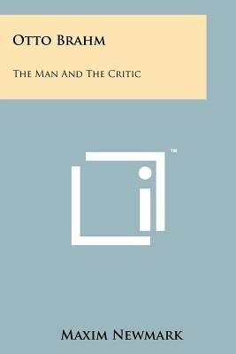 Otto Brahm: The Man and the Critic by Newmark, Maxim