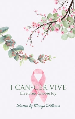 I Can-Cer Vive: Live Free, Choose Joy by Williams, Monya