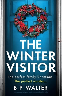 The Winter Visitor: A completely gripping and totally unputdownable crime thriller by Walter, B. P.