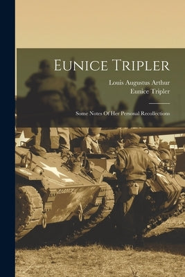 Eunice Tripler: Some Notes Of Her Personal Recollections by Tripler, Eunice