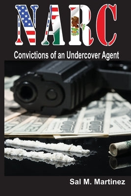 NARC, Convictions of an Undercover Agent by Martinez, Sal M.