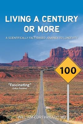 Living a Century or More: A Scientifically Fact-Based Journey to Longevity by Cortvriendt, MD William