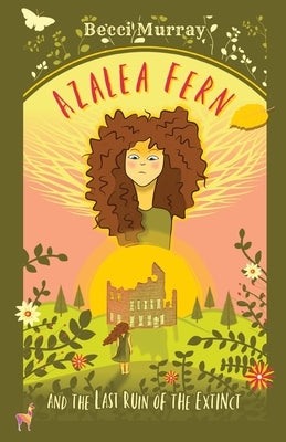 Azalea Fern and the Last Ruin of the Extinct by Murray, Becci