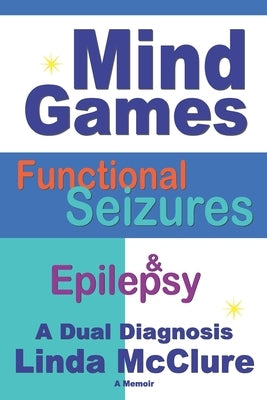 Mind Games; Functional Seizures & Epilepsy: A Dual Diagnosis by McClure, Linda