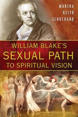 William Blake's Sexual Path to Spiritual Vision by Schuchard, Marsha Keith