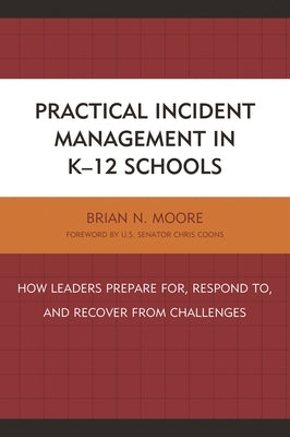 Practical Incident Management in K-12 Schools: How Leaders Prepare for, Respond to, and Recover from Challenges by Moore, Brian N.