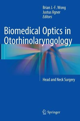 Biomedical Optics in Otorhinolaryngology: Head and Neck Surgery by Wong, Brian J. -F