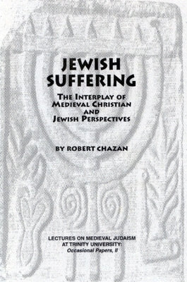 Jewish Suffering: The Interplay of Medieval Christian and Jewish Perspectives by Chazan, Robert