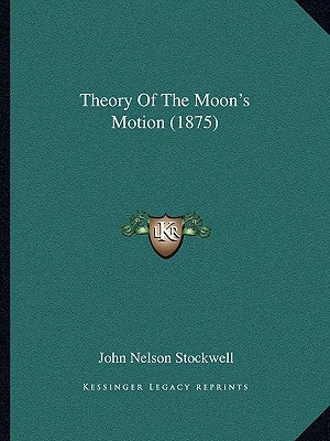 Theory Of The Moon's Motion (1875) by Stockwell, John Nelson