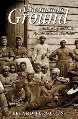 Uncommon Ground: Archaeology and Early African America, 1650-1800 by Ferguson, Leland