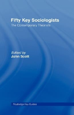 Fifty Key Sociologists: The Formative Theorists by Scott, John