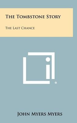 The Tombstone Story: The Last Chance by Myers, John Myers