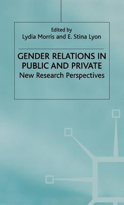 Gender Relations in Public and Private: New Research Perspectives by Lyon, E. Stina