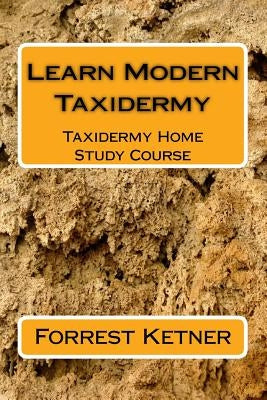 Learn Modern Taxidermy: Taxidermy Home Study Course by Ketner, Forrest
