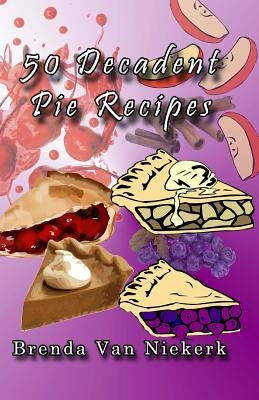 50 Decadent Pie Recipes by Niekerk, Brenda Van
