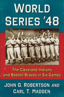 World Series '48: The Cleveland Indians and Boston Braves in Six Games by Robertson, John G.