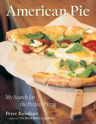 American Pie: My Search for the Perfect Pizza by Reinhart, Peter
