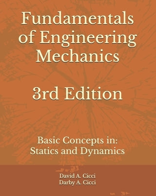 Fundamentals of Engineering Mechanics 3rd Edition: Basic Concepts in: Statics and Dynamics by CICCI, Darby A.