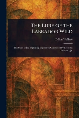 The Lure of the Labrador Wild by Wallace, Dillon