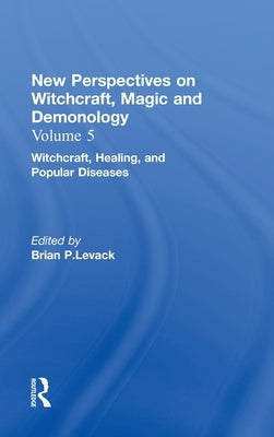 Witchcraft, Healing, and Popular Diseases: New Perspectives on Witchcraft, Magic, and Demonology by Levack, Brian P.