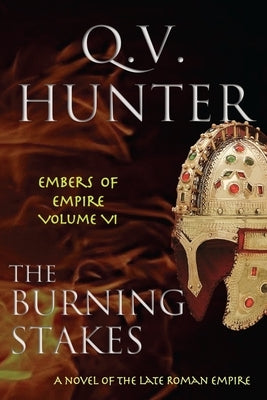 The Burning Stakes: A Novel of the Late Roman Empire by Hunter, Q. V.