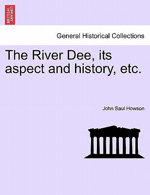 The River Dee, Its Aspect and History, Etc. by Howson, John Saul