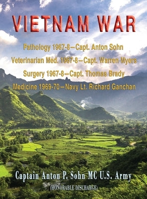 Vietnam War: Pathology 1967-8-Capt. Anton Sohn; Veterinarian Med. 1967-8-Capt. Warren Myers; Surgery 1967-8-Capt. Thomas Brady; Med by Sohn, Captain Anton P.
